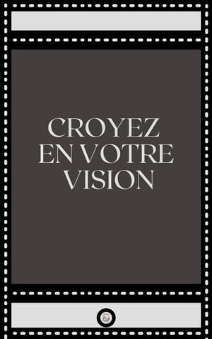 CROYEZ EN VOTRE VISION