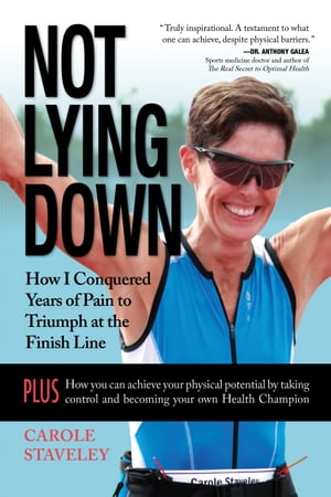 Not Lying Down - How I Conquered Years of Pain to Triumph at the Finish Line