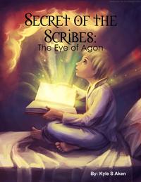 Secret of the Scribes: The Eye of Agon【電子書籍】[ Kyle Aken ]