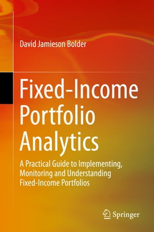 Fixed-Income Portfolio Analytics A Practical Guide to Implementing, Monitoring and Understanding Fixed-Income Portfolios【電子書籍】 David Jamieson Bolder