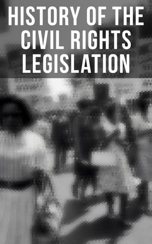 History of the Civil Rights Legislation The Pivotal Constitutional Amendments, Laws, Supreme Court Decisions & Key Foreign Policy Acts