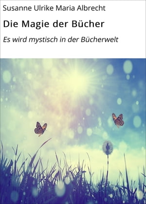 Die Magie der B?cher Es wird mystisch in der B?cherwelt【電子書籍】[ Susanne Ulrike Maria Albrecht ]