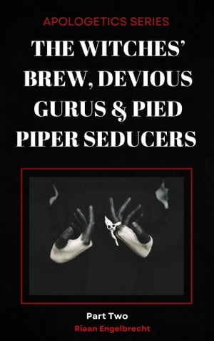 The Witches’ Brew, Devious Gurus Pied Piper Seducers Part 2【電子書籍】 Riaan Engelbrecht