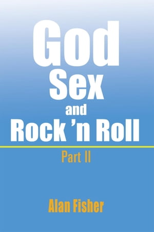 God, Sex and Rock' N Roll - Part Ii Part Ii【電子書籍】[ Alan Fisher ]
