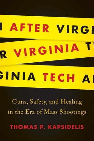 After Virginia Tech Guns, Safety, and Healing in the Era of Mass Shootings