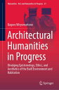 Architectural Humanities in Progress Divulging Epistemology, Ethics, and Aesthetics of the Built Environment and Habitation