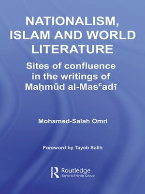 Nationalism, Islam and World Literature Sites of Confluence in the Writings of Mahmud Al-Mas’adi