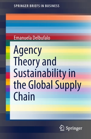 Agency Theory and Sustainability in the Global Supply Chain【電子書籍】 Emanuela Delbufalo