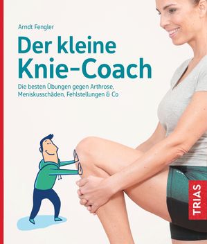 Der kleine Knie-Coach Die besten bungen gegen Arthrose, Meniskussch den, Fehlstellungen Co.【電子書籍】 Arndt Fengler