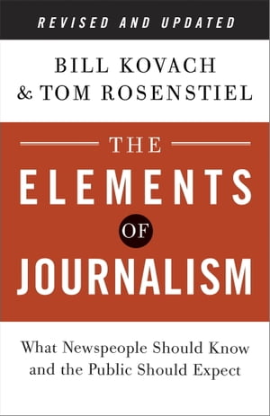 The Elements of Journalism, Revised and Updated 3rd Edition What Newspeople Should Know and the Public Should Expect【電子書籍】 Bill Kovach