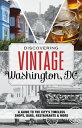 Discovering Vintage Washington, DC A Guide to the City's Timeless Shops, Bars, R...