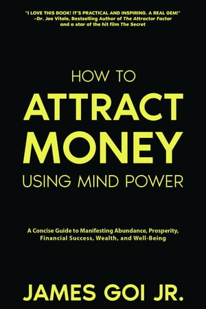 How to Attract Money Using Mind Power: A Concise Guide to Manifesting Abundance, Prosperity, Financial Success, Wealth, and Well-Being