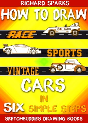 How to Draw Cars in Six Simple Steps Drawing Race Cars, Sports Cars and Vintage Cars for Beginners【電子書籍】[ Richard Sparks ]