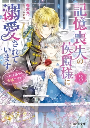 記憶喪失の侯爵様に溺愛されています ３　これは偽りの幸福ですか？【電子特典付き】
