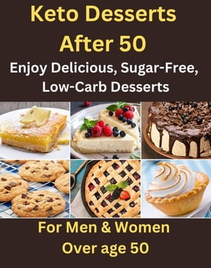 Keto Desserts After 50 - Enjoy Delicious, Sugar-Free, Low-Carb Desserts -For Men & Women Over Age 50