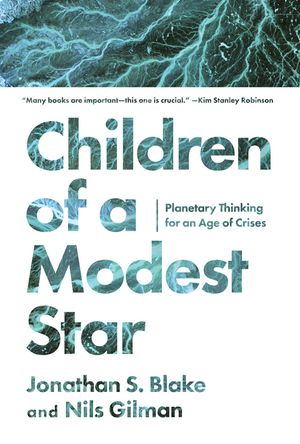 Children of a Modest Star Planetary Thinking for an Age of Crises【電子書籍】 Jonathan S. Blake