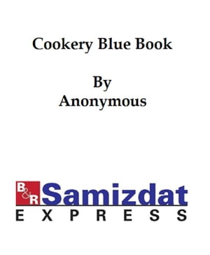 The Cookery Blue Book (1891), prepared for the Society for Christian Work of the First Unitarian Church, San Francisco, California