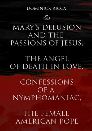 Mary's Delusion and the Passions of Jesus, the Angel of Death in Love,Confessions of a Nymphomaniac, the Female American Pope