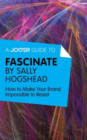 A Joosr Guide to... Fascinate by Sally Hogshead: How to Make Your Brand Impossible to Resist