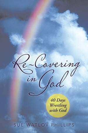 Re-Covering in God 40 Days Wrestling with GodŻҽҡ[ Sue Watlov Phillips ]