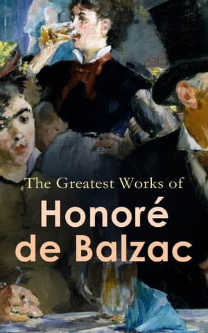 The Greatest Works of Honor de Balzac Father Goriot, Pierre Grassou, Cousin Pons, Cousin Betty, Colonel Chabert, Catherine de Medici, The Girl with the Golden Eyes, The Exiles, Sarrasine, The Duchesse de Langeais【電子書籍】 Honor de Balzac