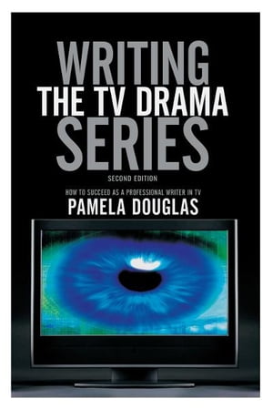 Writing the TV Drama Series2nd edition: How to Succeed as a Professional Writer in TV