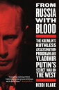 From Russia with Blood The Kremlin's Ruthless Assassination Program and Vladimir Putin's Secret War on the West