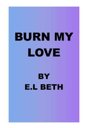 BURN MY LOVEŻҽҡ[ E.L Beth ]