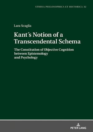 Kant's Notion of a Transcendental Schema The Constitution of Objective Cognition between Epistemology and Psychology