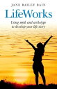 LifeWorks Using Myth and Archetype to Develop your Life Story【電子書籍】 Jane Bailey Bain