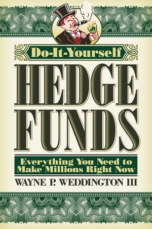 Do-It-Yourself Hedge Funds Everything You Need to Make Millions Right NowŻҽҡ[ Wayne Weddington ]