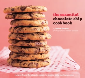 The Essential Chocolate Chip Cookbook Recipes from the Classic Cookie ...