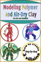 Modeling Polymer Clay, baking clay or air-dry clay projects for kids and beginners Complete and Step-By-Step Instructional Guide to model 3 great fantasy miniature figures , Sculpt your own Villains【電子書籍】 Ez Productions