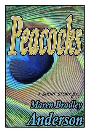Peacocks: a short storyŻҽҡ[ Maren Bradley Anderson ]