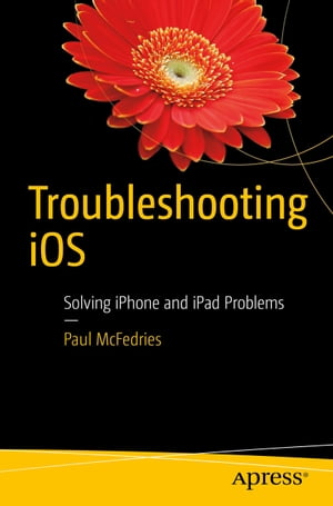 Troubleshooting iOS Solving iPhone and iPad Problems【電子書籍】[ Paul McFedries ]
