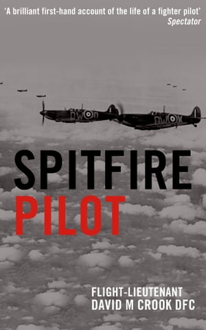 Spitfire Pilot A Personal Account of the Battle of Britain【電子書籍】 Flight Lieutenant David M. Crook