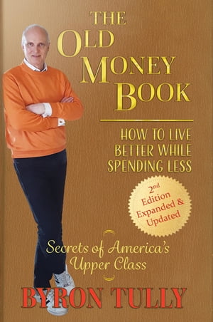 The Old Money Book: How to Live Better While Spending Less How to Live【電子書籍】 Byron Tully