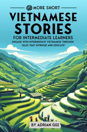 69 More Short Vietnamese Stories for Intermediate Learners Engage with Intermediate Vietnamese Through Tales That Intrigue and Educate!【電子書籍】[ Adrian Gee ]
