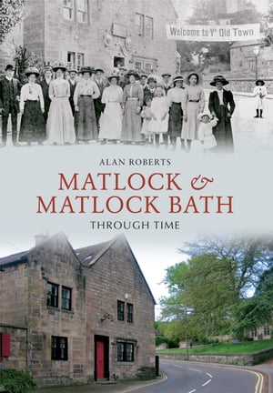 Matlock & Matlock Bath Through Time