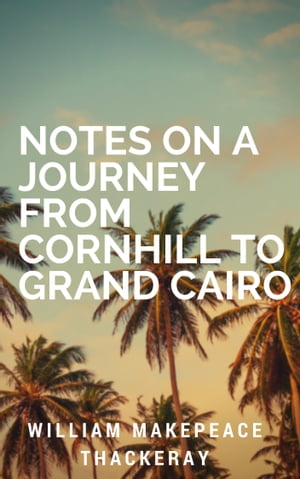 Notes on a Journey from Cornhill to Grand Cairo (Annotated)