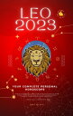 Your Complete Leo 2023 Personal Horoscope Monthly Astrological Prediction Forecast Readings of Every Zodiac Astrology Sun Star Signs- Love, Romance, Money, Finances, Career, Health, Travel, Spirituality【電子書籍】 Iris Quinn