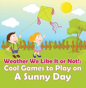 Weather We Like It or Not!: Cool Games to Play on A Sunny Day