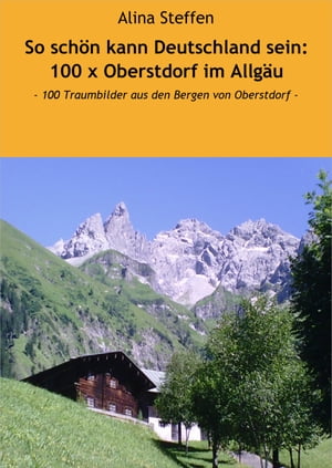 So sch?n kann Deutschland sein: 100 x Oberstdorf im Allg?u - 100 Traumbilder aus den Bergen von Oberstdorf -