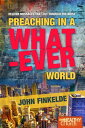 Preaching in a Whatever World Deliver Messages That Cut Through the Noise【電子書籍】 John Finkelde