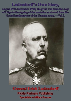 Ludendorff's Own Story, August 1914-November 1918 The Great War - Vol. I