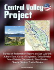 Central Valley Project: Bureau of Reclamation Reports on San Luis Unit, Auburn Dam, Corps of Engineers, Delta Division, Friant Division, Sacramento River Division, Shasta Division, Trinity Division【電子書籍】[ Progressive Management ]
