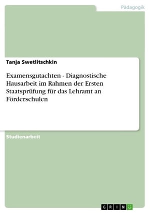 Examensgutachten - Diagnostische Hausarbeit im Rahmen der Ersten Staatspr?fung f?r das Lehramt an F?rderschulen Diagnostische Hausarbeit im Rahmen der Ersten Staatspr?fung f?r das Lehramt an F?rderschulen