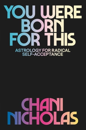 You Were Born for This Astrology for Radical Self-Acceptance【電子書籍】 Chani Nicholas