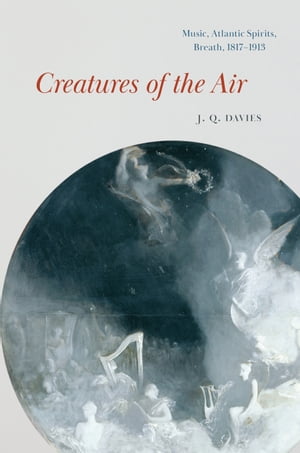 Creatures of the Air Music, Atlantic Spirits, Breath, 1817 1913【電子書籍】 J. Q. Davies