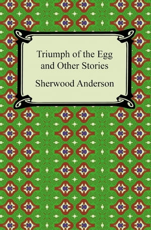 Triumph of the Egg and Other Stories【電子書籍】 Sherwood Anderson